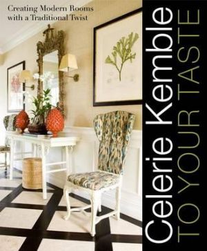 Celerie Kemble - To Your Taste - Creating Modern Rooms with a Traditional Twist.jpg